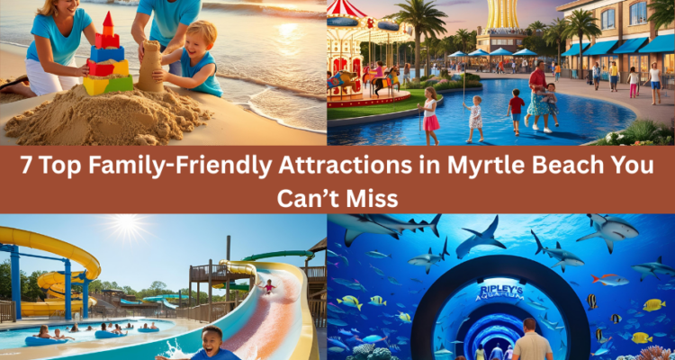 7 Top Family-Friendly Attractions in Myrtle Beach You Can’t Miss (1)